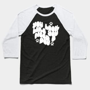 You Look Like You Need A Dog Baseball T-Shirt